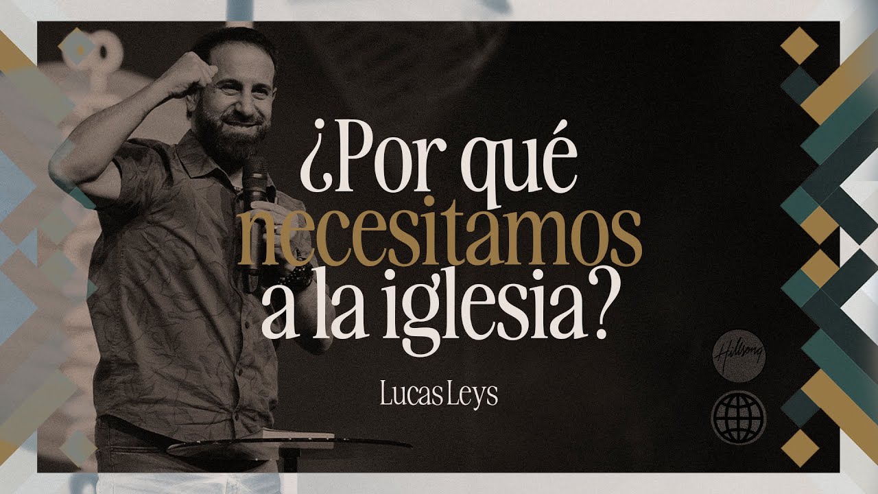 ¿Por Qué Necesitamos a la Iglesia? | Lucas Leys | Hillsong España