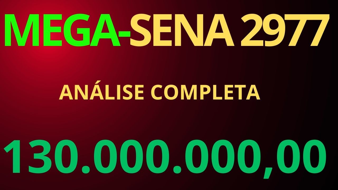 MEGA-SENA 2977 | VEJA A AN&Aacute;LISE COMPLETA PARA O PR&Oacute;XIMO CONCURSO DA MEGA-SENA! 130.000.000,00