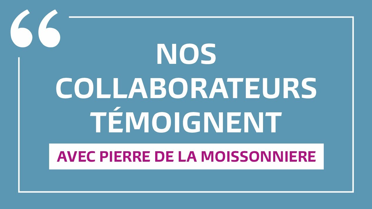 [Nos collaborateurs témoignent] #2 - Pierre De La Moissonniere