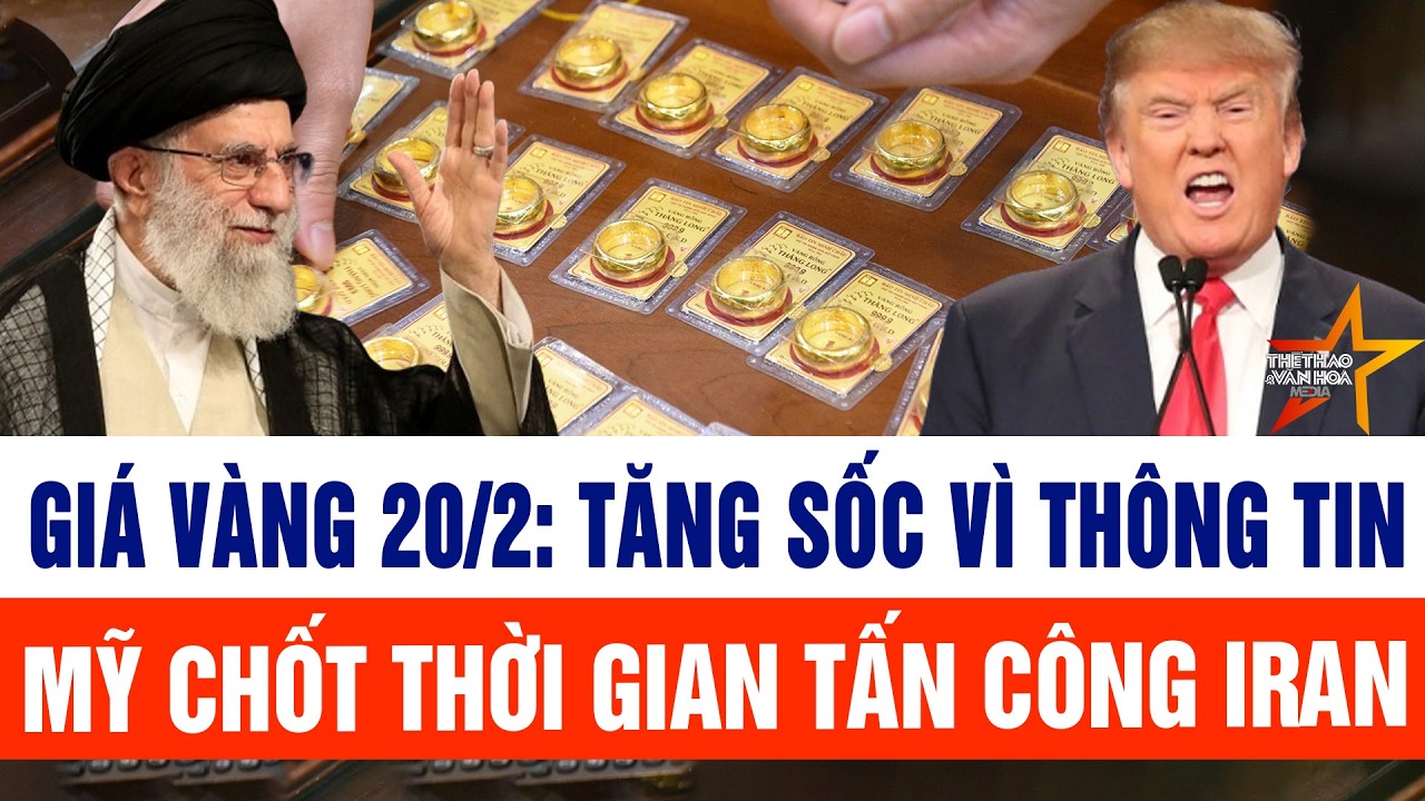 Giá vàng 20/2: Tăng sốc vì thông tin Mỹ chốt thời gian tấn công Iran