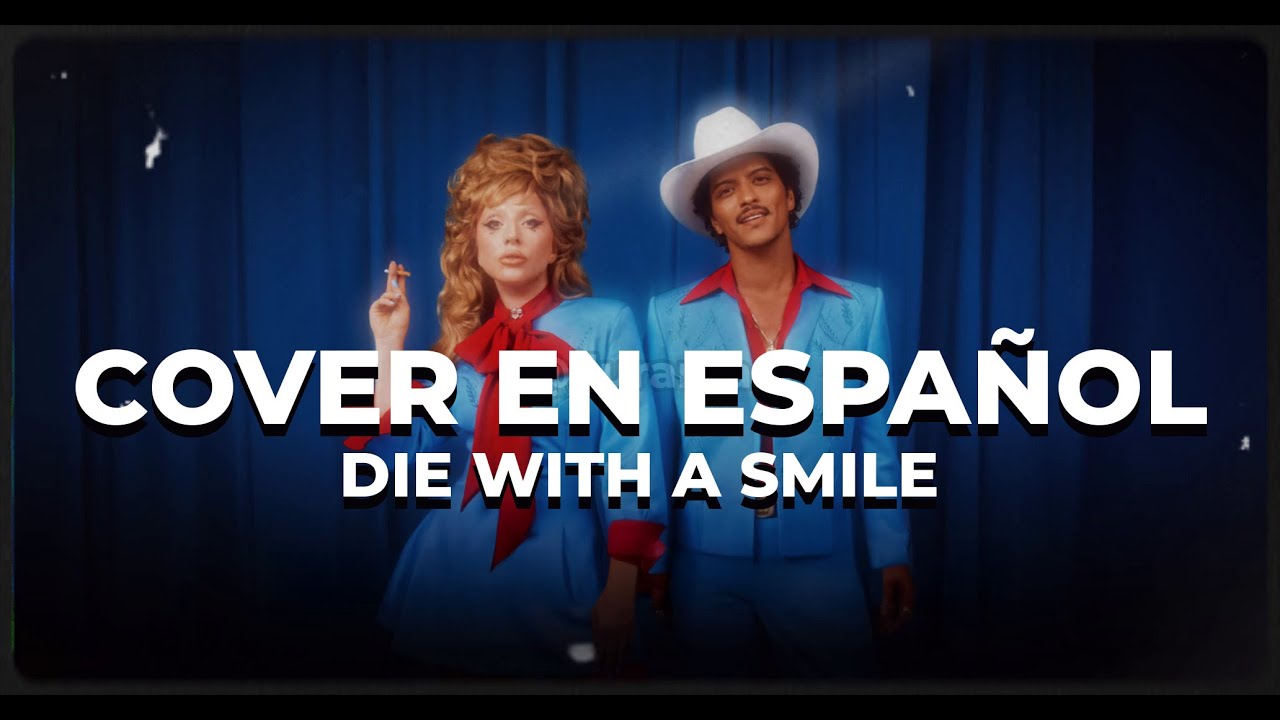 Die With A Smile (Cover en Español por Ilurama) Lady Gaga feat. Bruno Mars