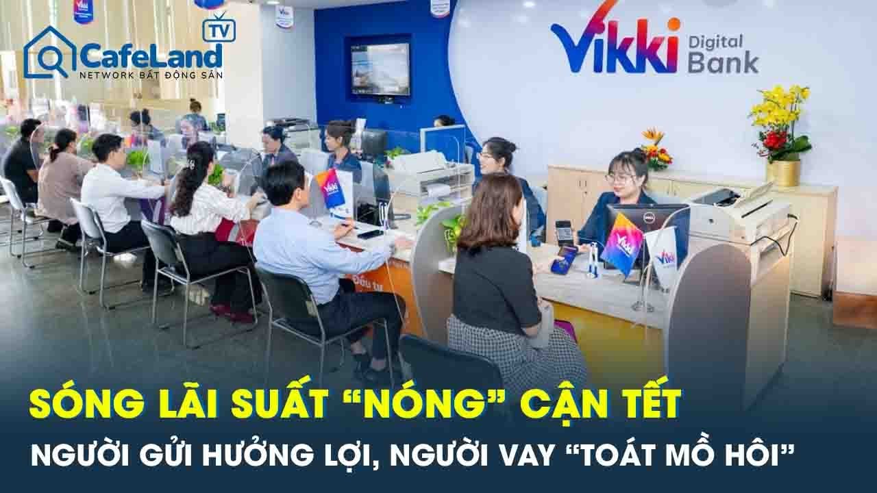Sóng lãi suất “nóng” cận Tết: Người gửi hưởng lợi, người vay “toát mồ hôi”