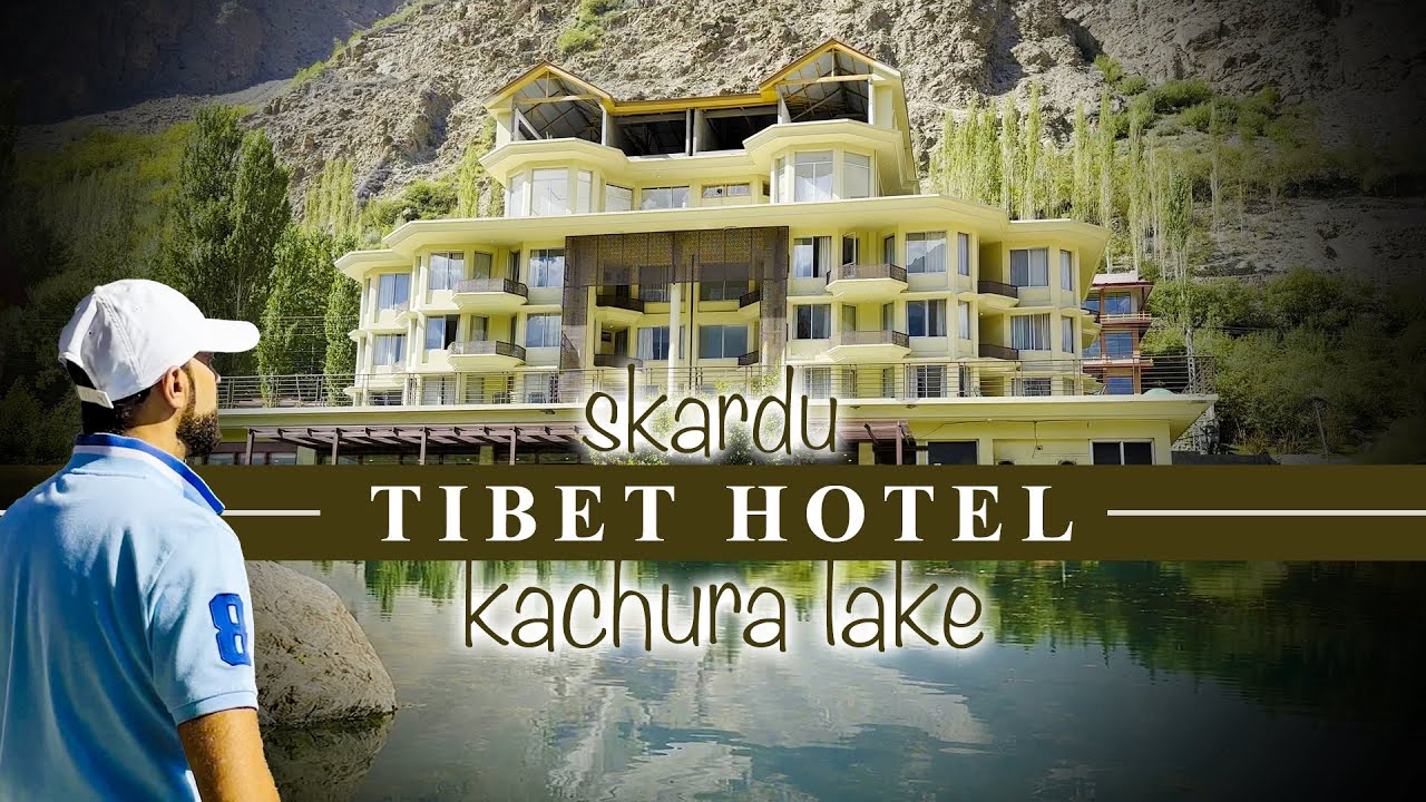 Tibet Hotel Skardu | A Tranquil Stay by Skardu's Scenic Lake