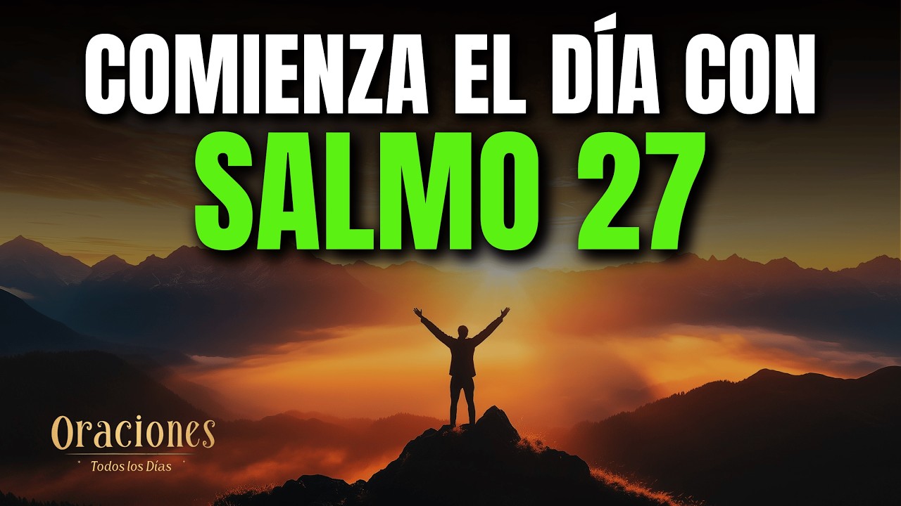 SALMO 27 | PODEROSA ORACIÓN DE LA MAÑANA DE CONFIANZA Y VALENTÍA EN DIOS