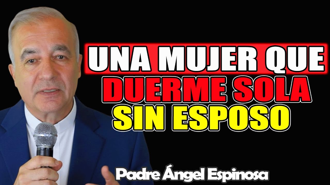 SÍ, ES ASÍ COMO DIOS TRABAJA con la MUJER que DUERME SOLA SIN ESPOSO - Padre Ángel Espinosa