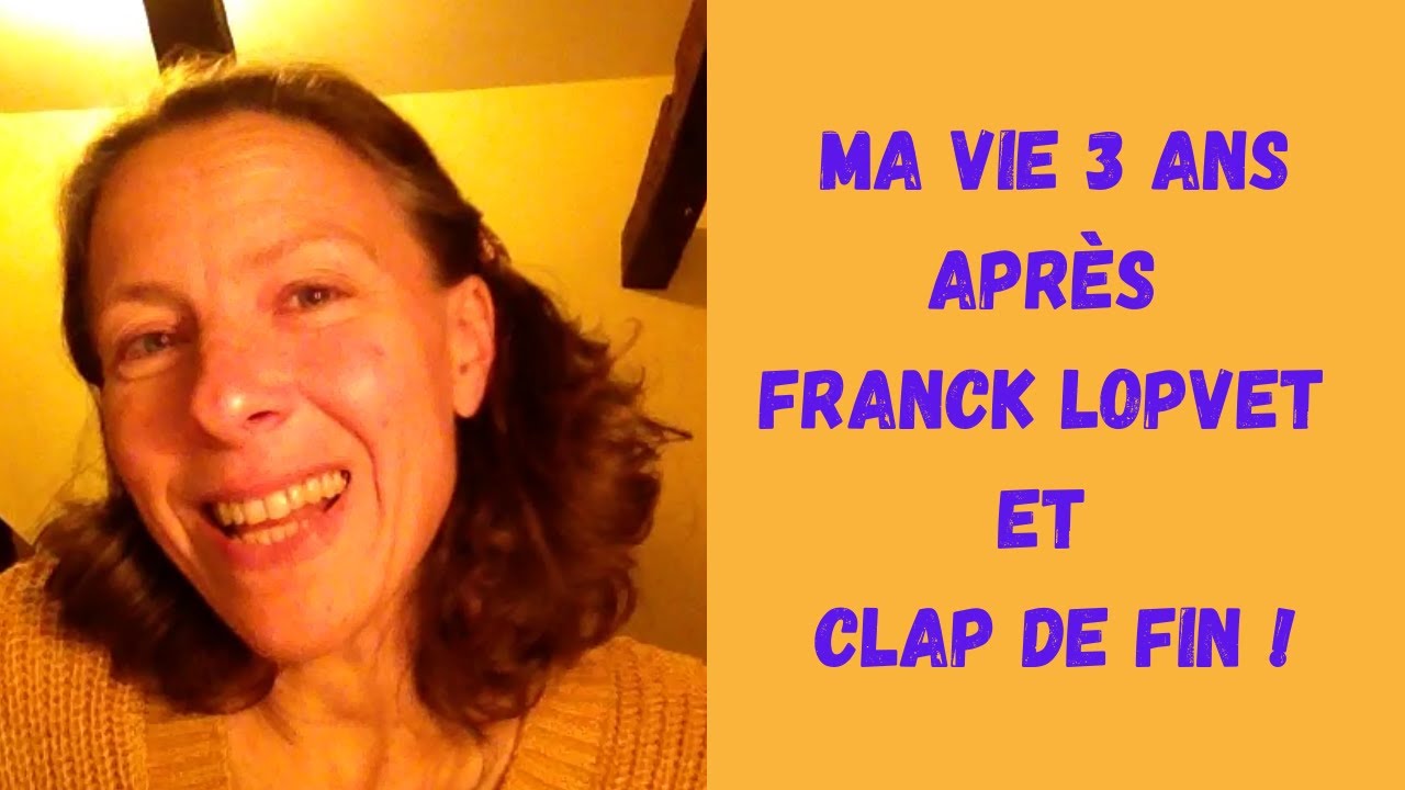 Ma vie 3 ans après Franck Lopvet et clap de fin !