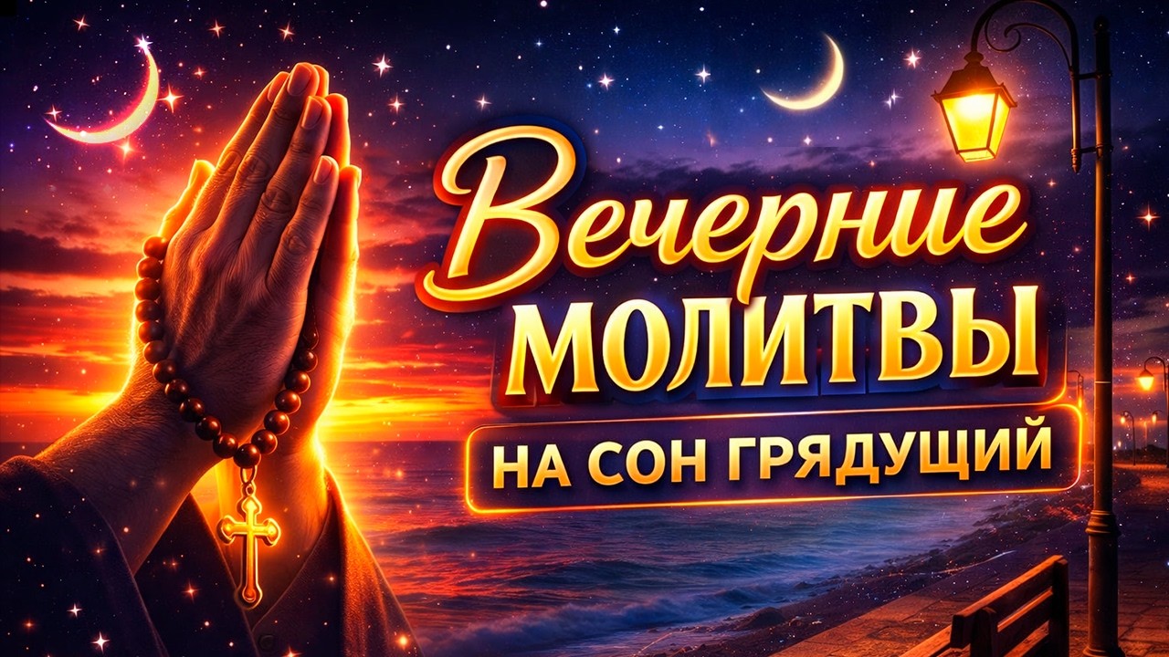 ВЕЧЕРОМ ЛюбОЙ ЦЕНОЙ ПОМОЛИСЬ! Вечерние молитвы на сон грядущий
