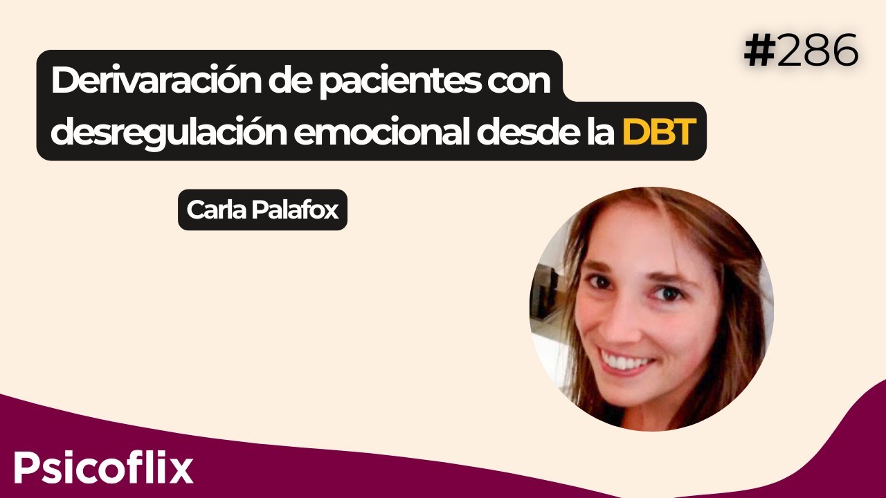 Derivación ante desregulación emocional desde la DBT con Carla Palafox | Episodio 286