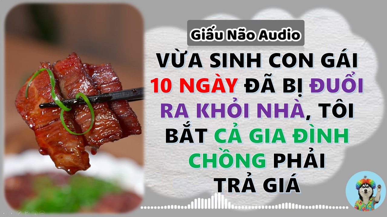 VỪA SINH CON GÁI 10 NGÀY ĐÃ BỊ ĐUỔI RA KHỎI NHÀ, TÔI BẮT CẢ GIA ĐÌNH CHỒNG PHẢI TRẢ GIÁ | SỐ 26
