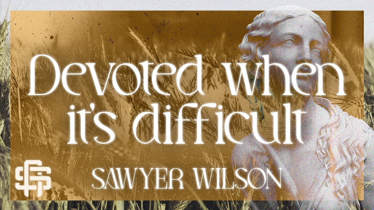 Devoted when it’s difficult - Pastor Sawyer Wilson
