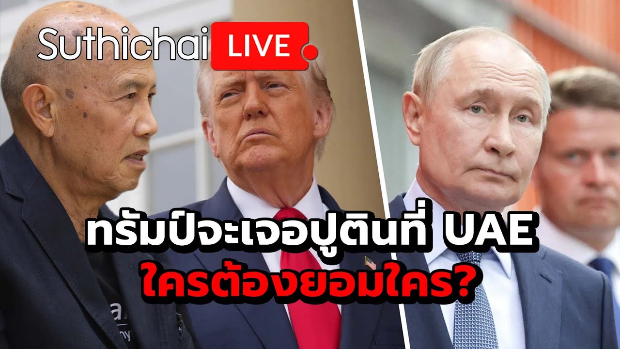 ทรัมป์จะเจอปูตินที่ UAE ใครต้องยอมใคร? Suthichai Live 7-8-2568