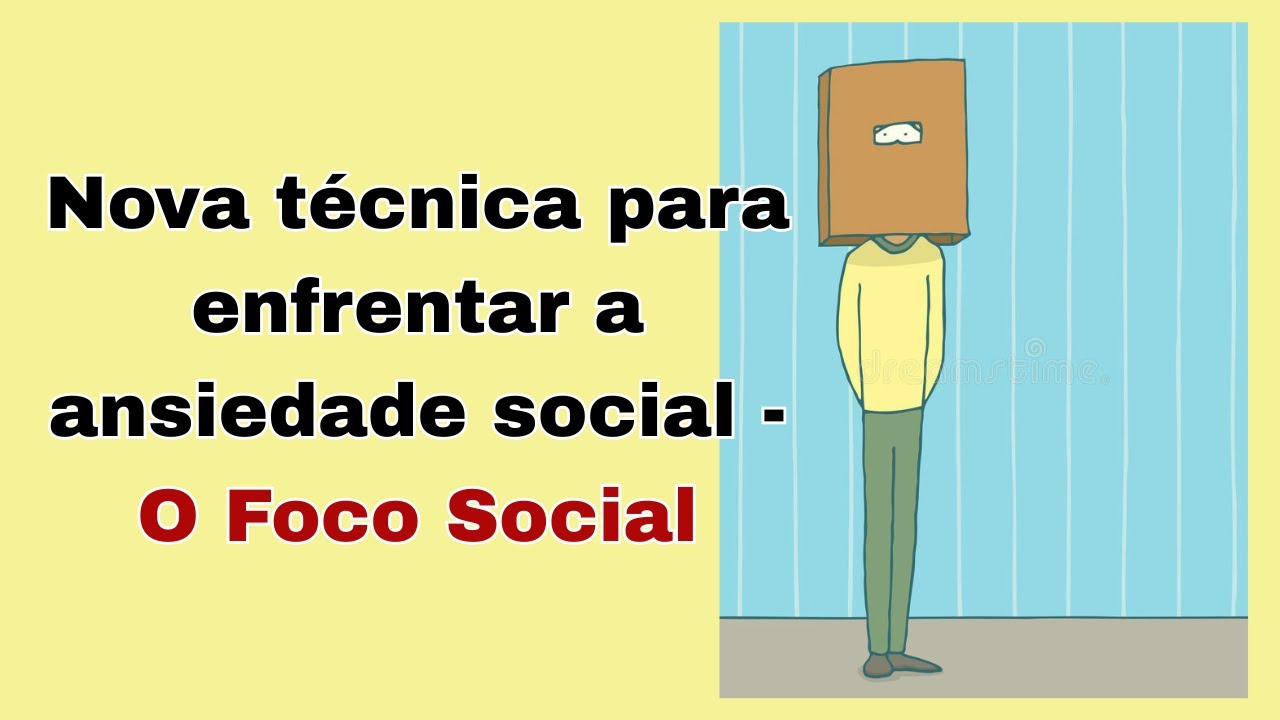 Nova técnica para enfrentar a ansiedade social - O foco social