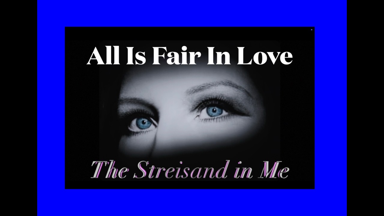 All Is Fair In Love ~ The Streisand in Me