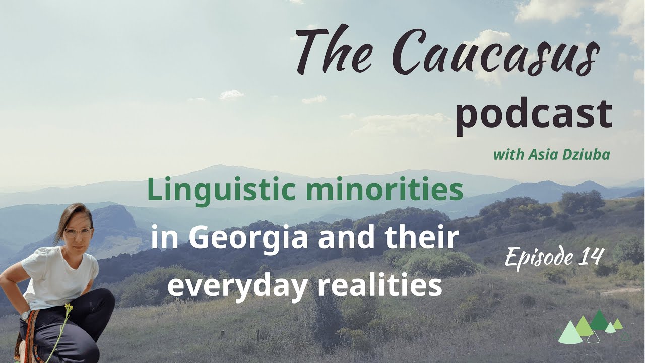 Linguistic minorities in Georgia and their everyday realities - The Caucasus podcast ep. 14