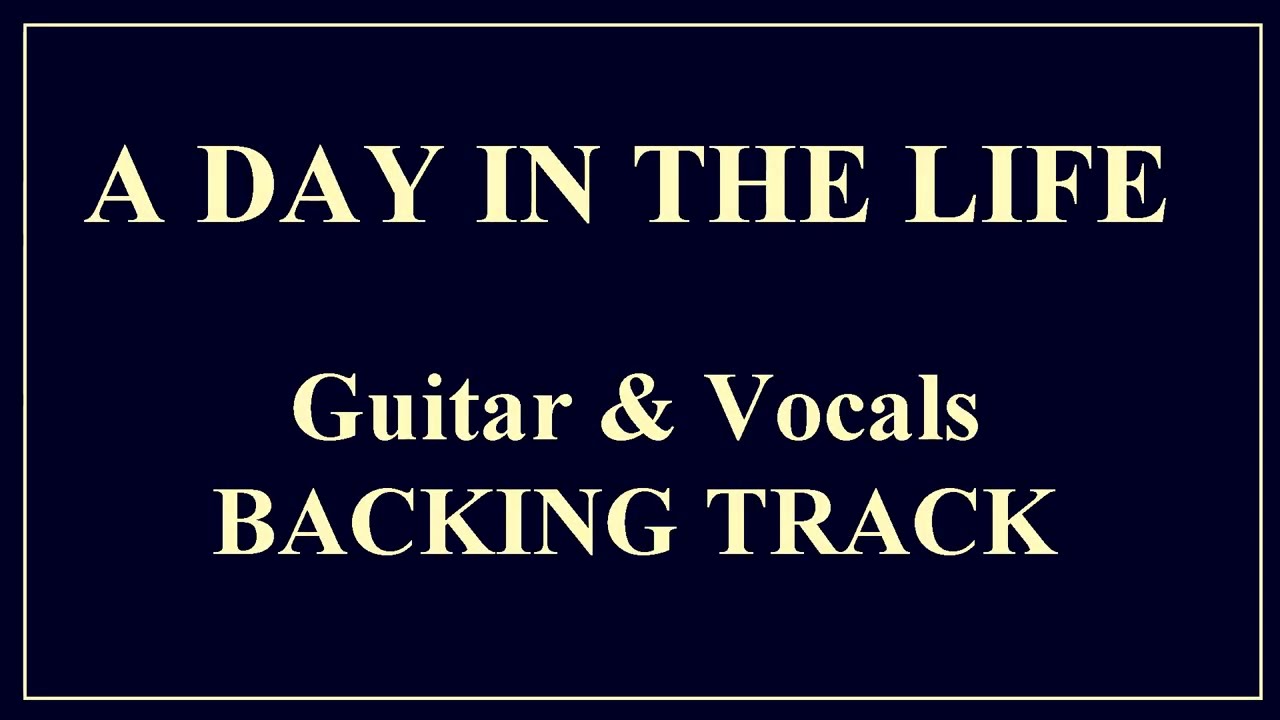 A DAY IN THE LIFE - THE BEATLES - GUITAR AND VOCAL BACKING TRACK