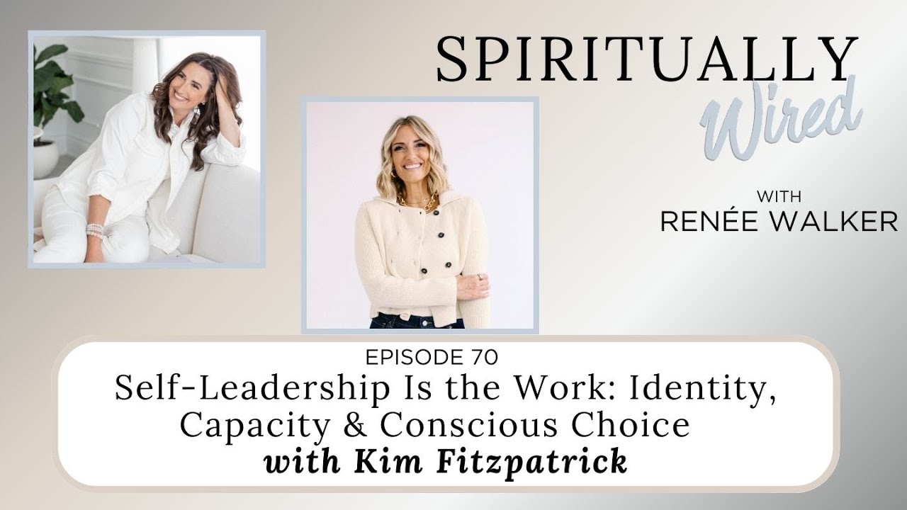 Self-Leadership Is the Work: Identity, Capacity & Conscious Choice with Kim Fitzpatrick