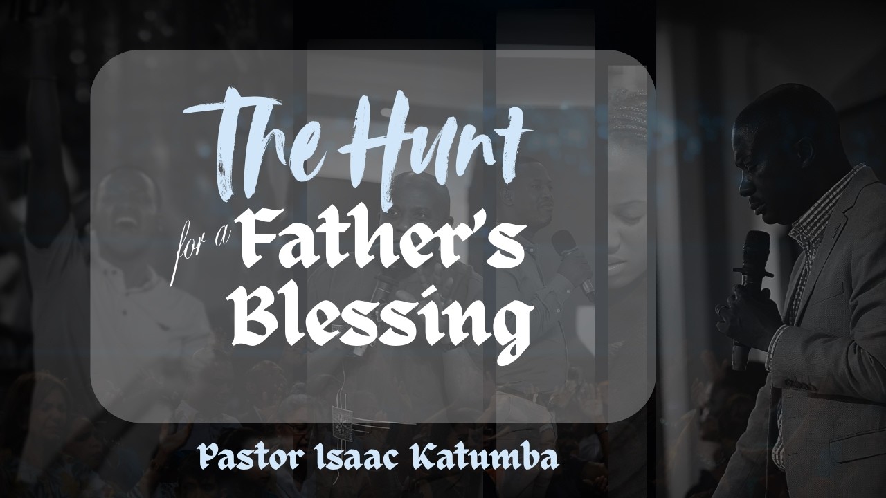 THE HUNT FOR A FATHER'S BLESSING | PASTOR ISAAC KATUMBA | 08-02-2026