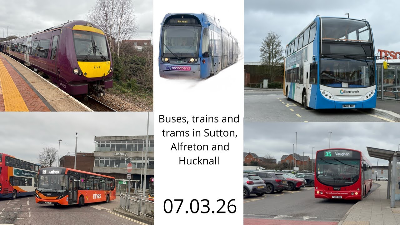 Buses, trains and trams in Sutton, Alfreton and Hucknall 07.03.26