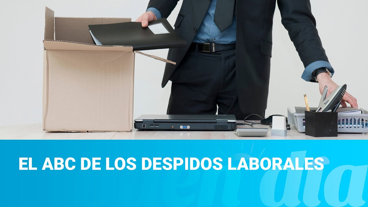 El ABC de los despidos laborales: Rompimiento del contrato con y sin responsabilidad patronal