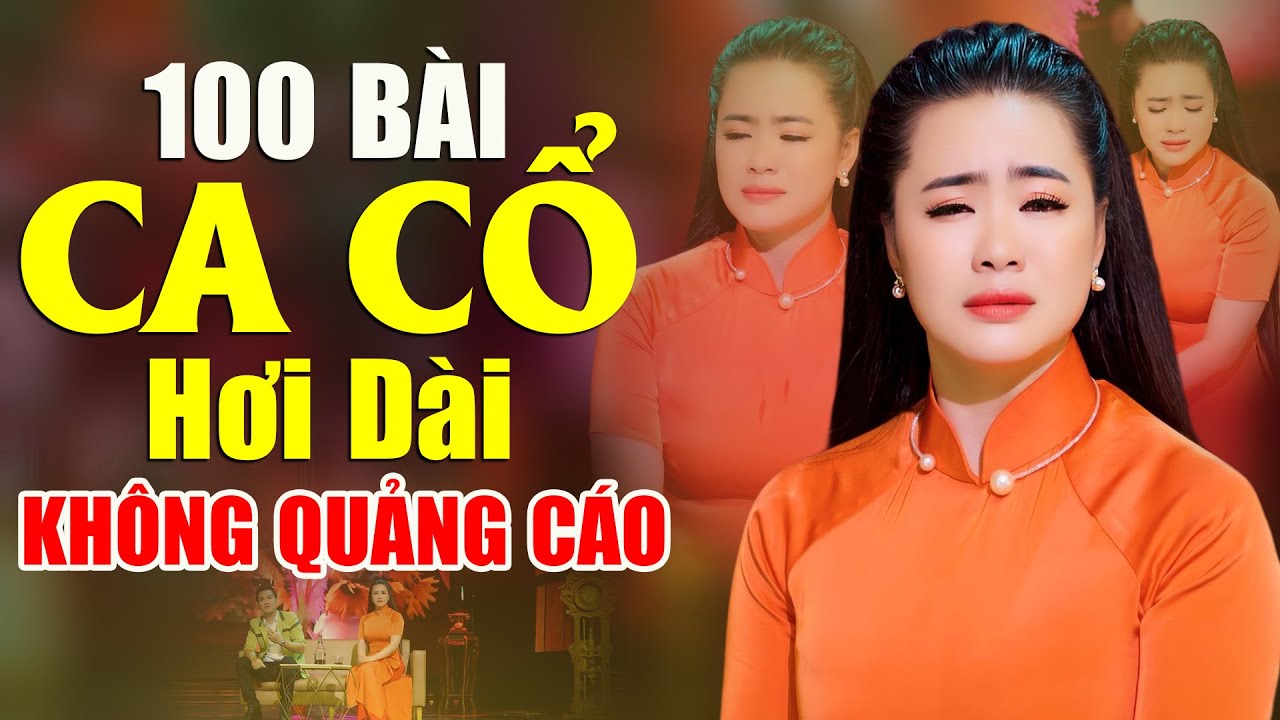 100 Bài Ca Cổ Hơi Dài KHÔNG QUẢNG CÁO Mở Nghe Là Dính Càng Nghe Càng Thấm - Vọng Cổ 1000 Chữ