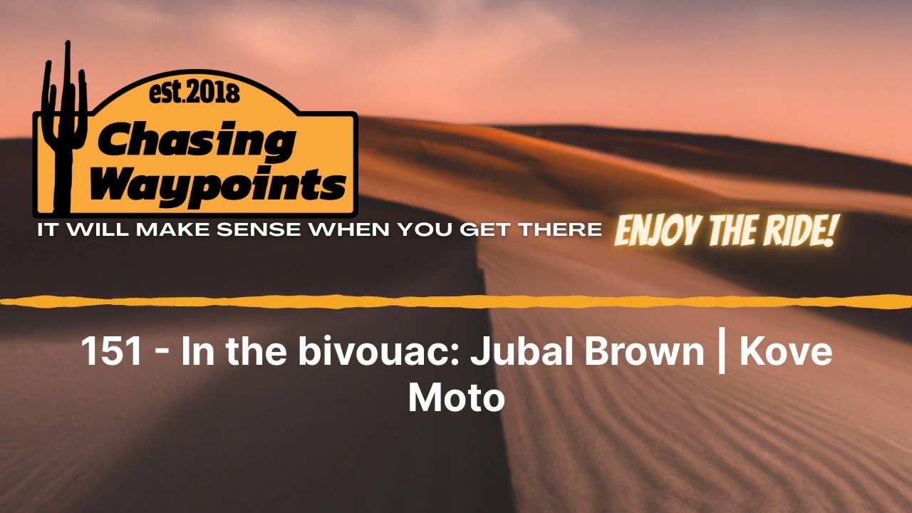 151 - In the bivouac: Jubal Brown | Kove Moto | Chasing Waypoints 151