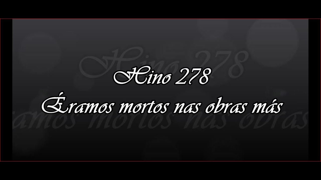 Hino 278 -  Éramos mortos nas obras más    - Hinário 5
