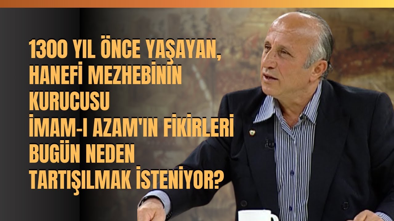 Hanefi Mezhebinin Kurucusu İmam-ı Azam'ın Fikirleri Bug&uuml;n Neden Tartışılmak İsteniyor?