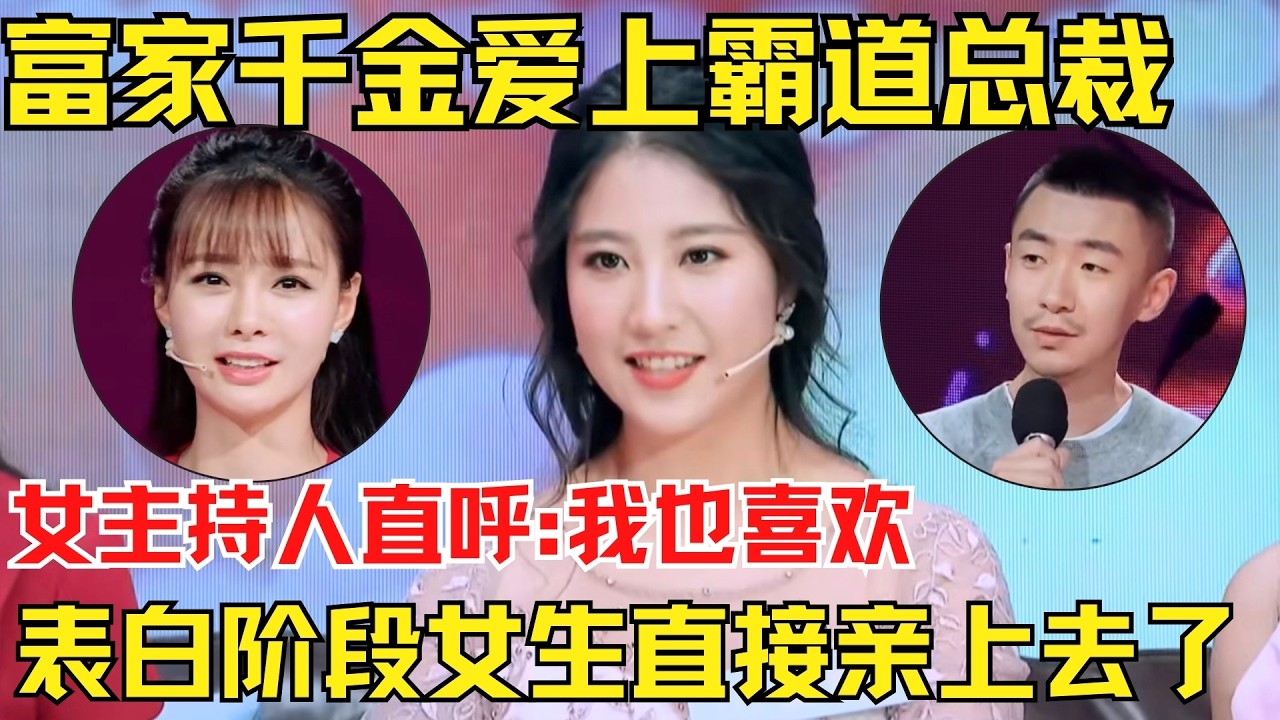 富家千金爱上霸道总裁，女主持按耐不住直呼:我也喜欢！表白阶段女生直接亲上去了！【为爱相亲秀】
