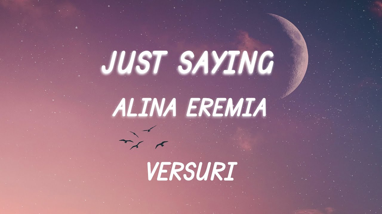 Alina Eremia - Just Saying (Versuri/Lyrics)
