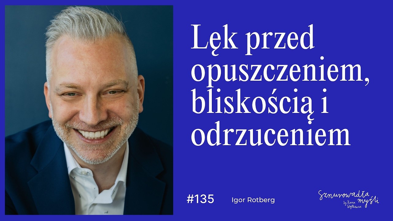 Lęk przed opuszczeniem, bliskością i odrzuceniem – jak sobie radzić? | Igor Rotberg