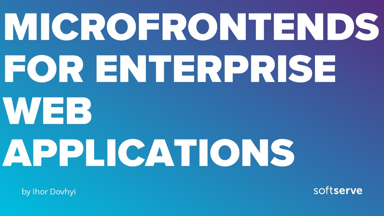 Microfrontends for Enterprise Web Applications by Ihor Dovhyi
