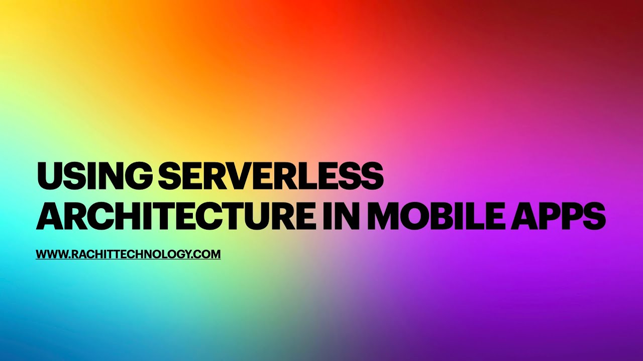 Using Serverless Architecture in mobile apps @RachitTechnology