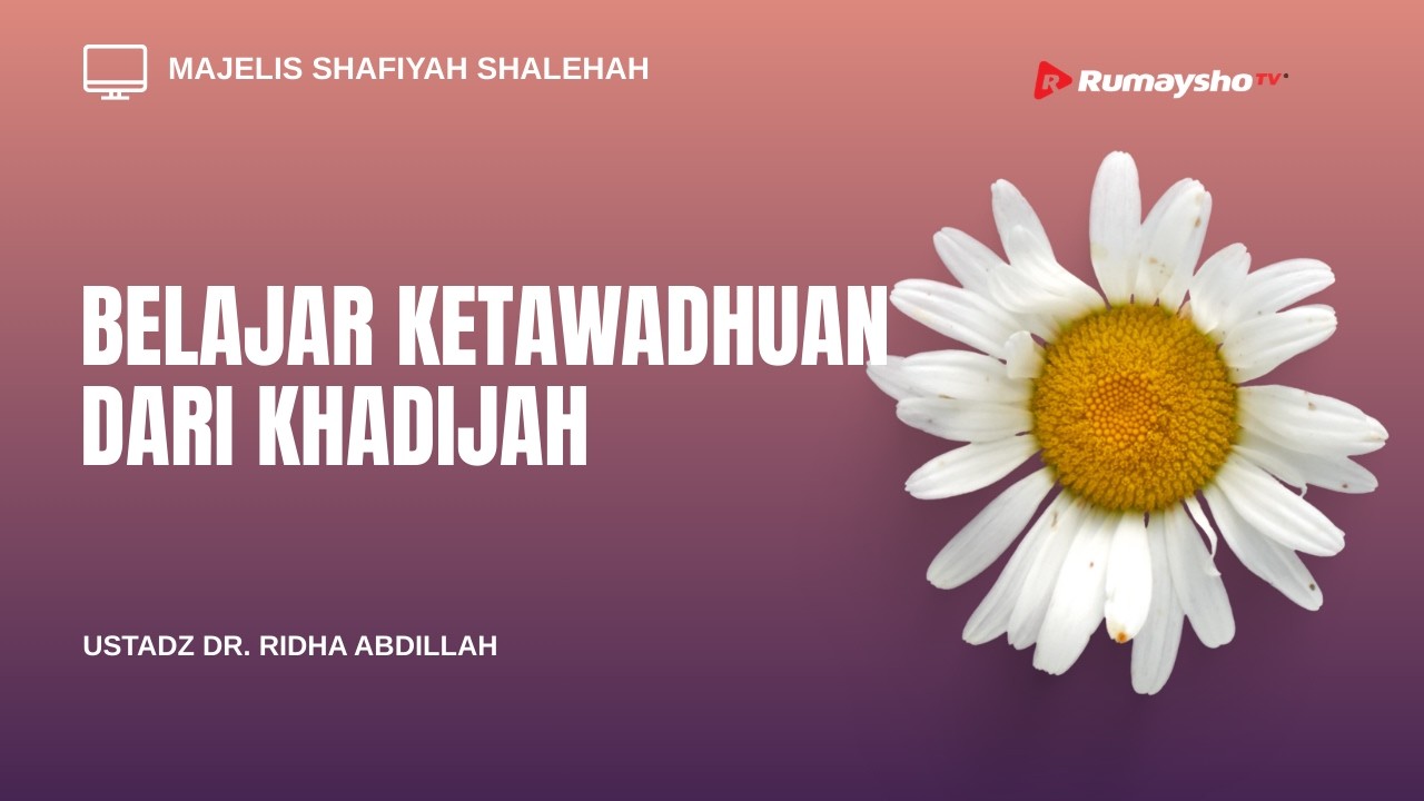 Belajar Tawadhuan Dari Khadijah -Ustadz Dr. Ridho Abdillah