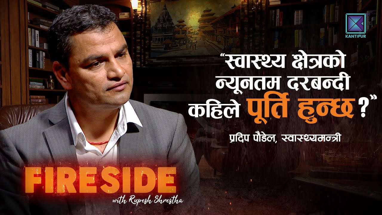 फायरसाइडमा प्रदीप पौडेल- स्वास्थ्य क्षेत्रको न्यूनतम दरबन्दी कहिले पूर्ति हुन्छ ?  | Fireside