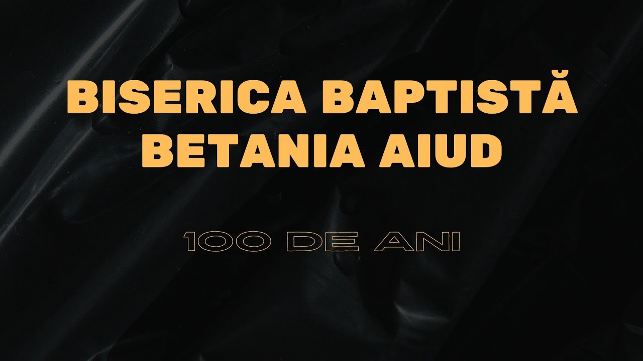 Biserica Baptistă Betania Aiud - Aniversare 100 de ani
