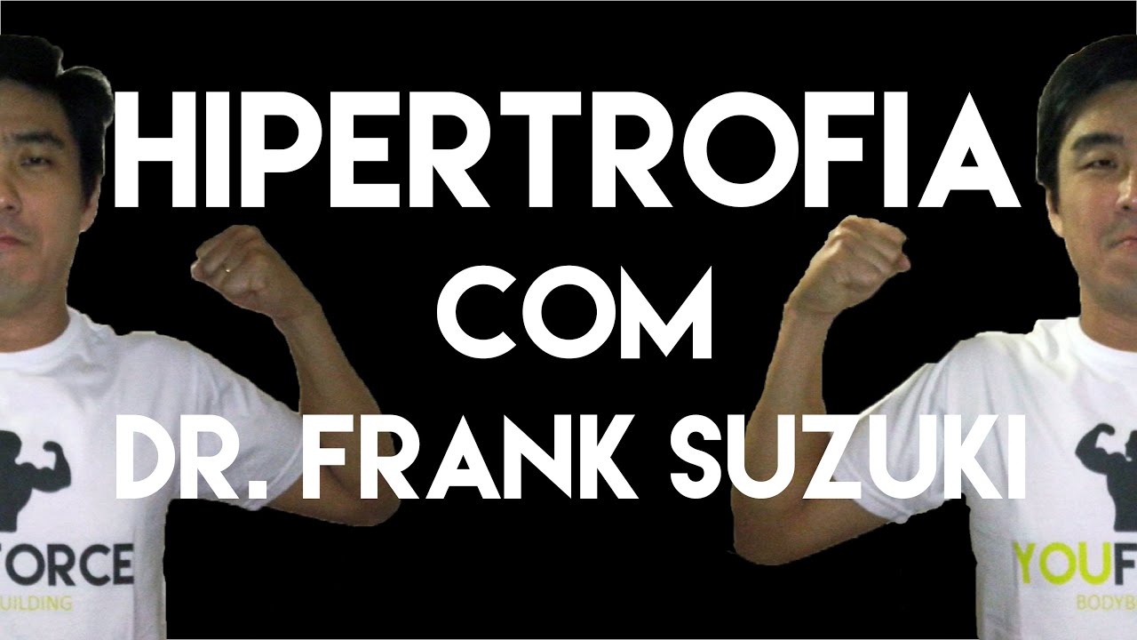 HIPERTROFIA COM DR. FRANK SUZUKI
