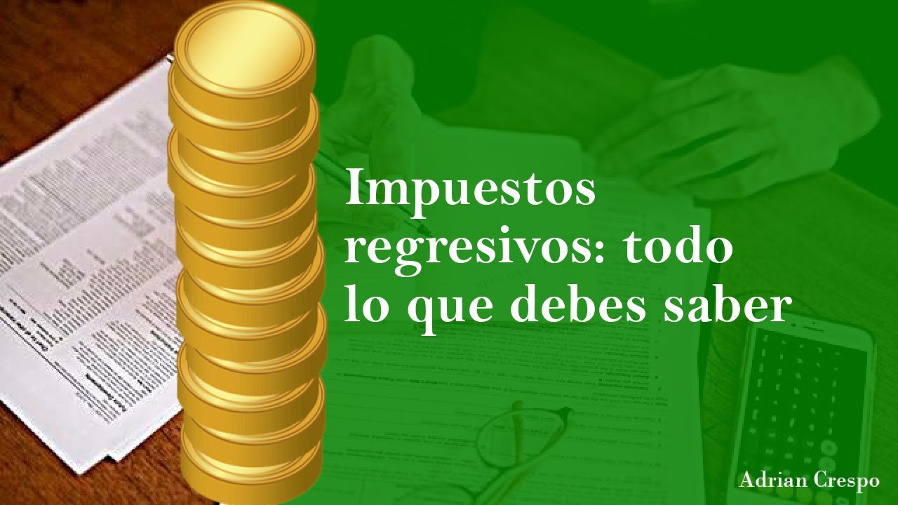 Impuestos regresivos: todo lo que debes saber
