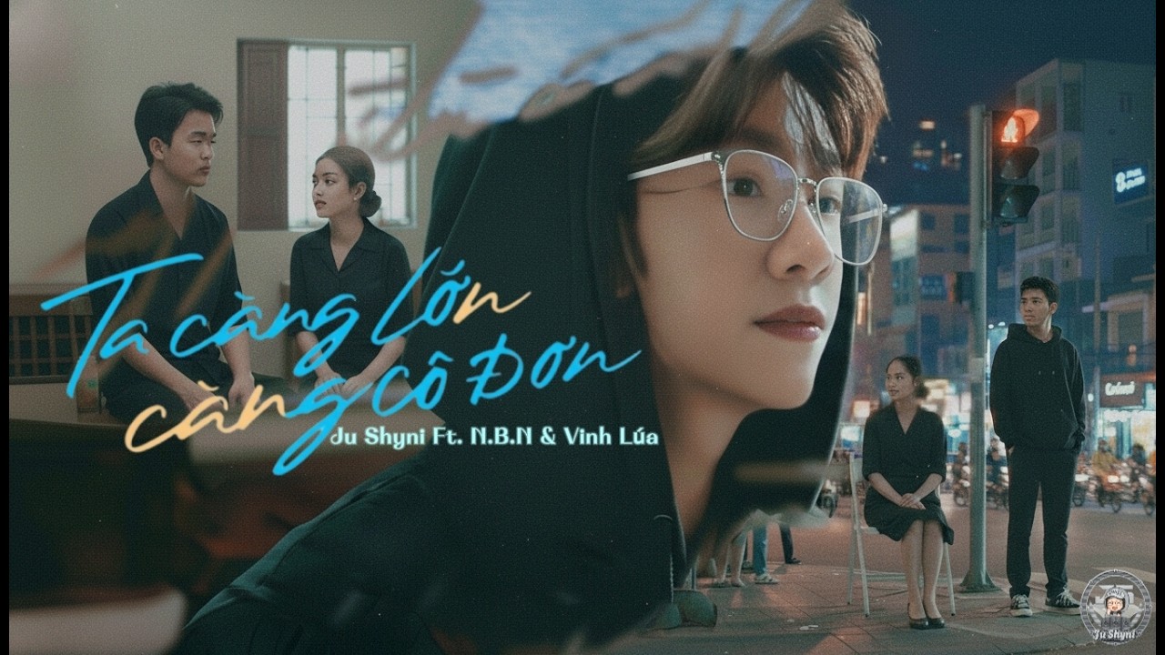 TA CÀNG LỚN CÀNG CÔ ĐƠN - Ju Shyni Ft. N.B.N & Vinh Lúa
