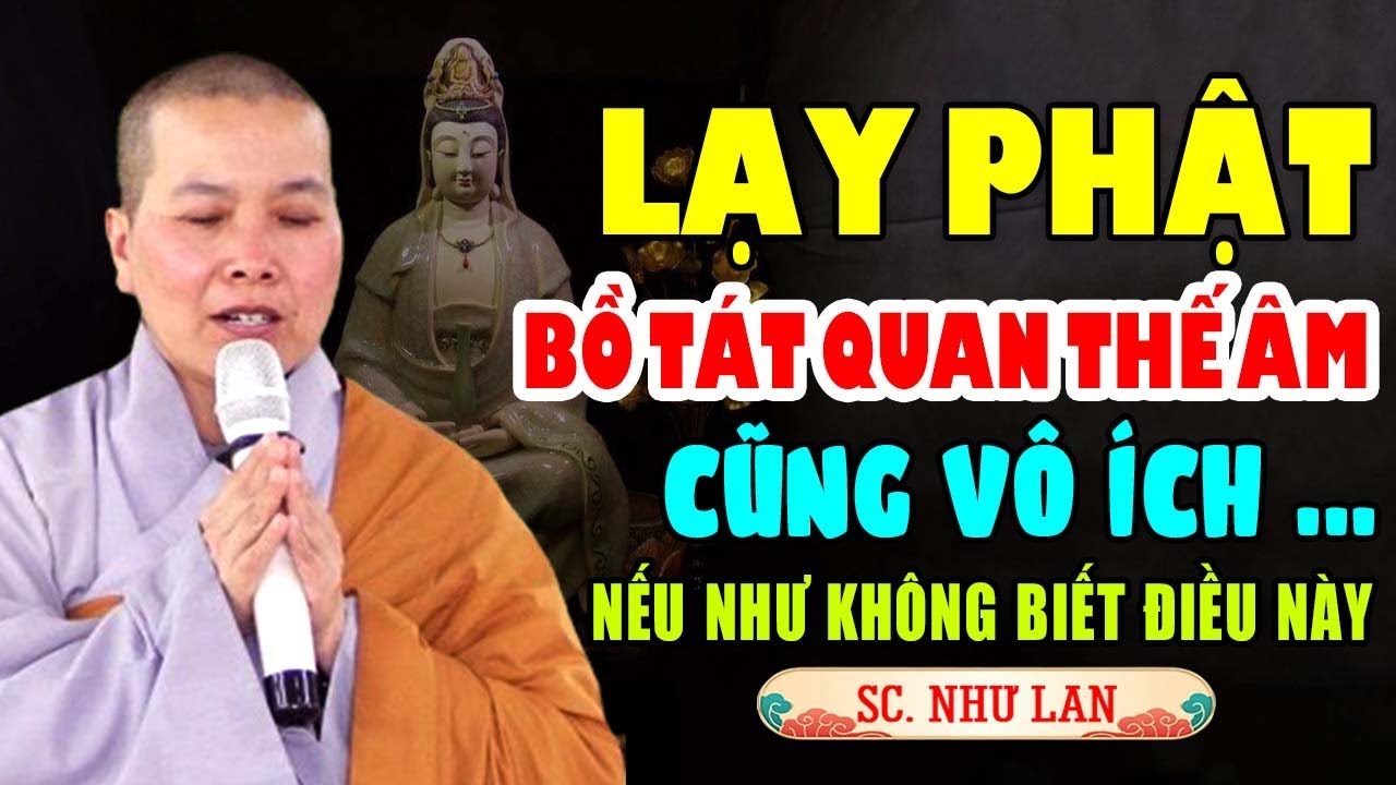 LẠY PHẬT BỒ TÁT QUAN ÂM CŨNG VÔ ÍCH NẾU NHƯ KHÔNG BIẾT ĐIỀU NÀY | Ni Sư Thích Nữ Như Lan