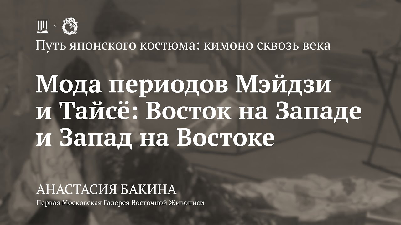 Лекция «Мода периодов Мэйдзи и Тайсё: Восток на Западе и Запад на Востоке» / Анастасия Бакина