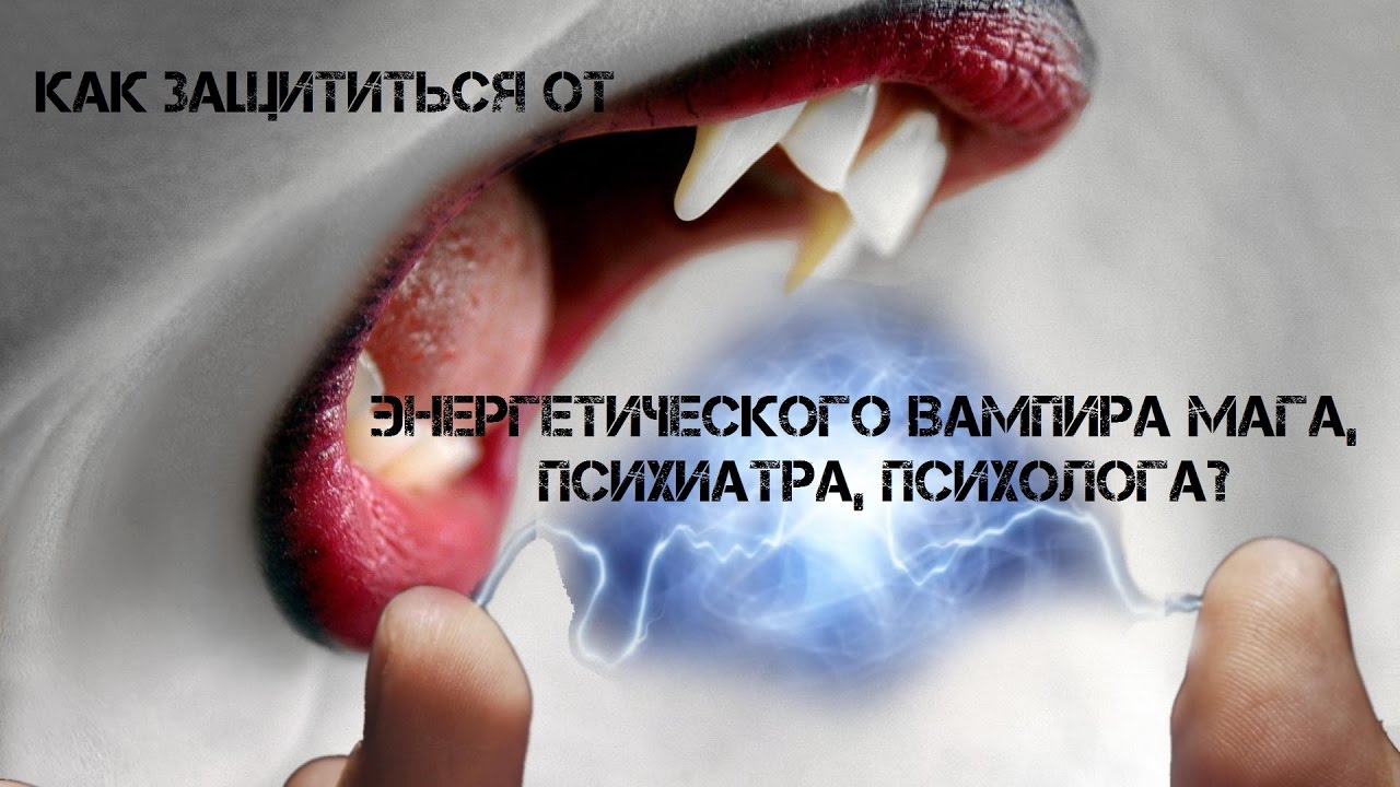 Как защититься от энергетического вампира мага, психиатра, психолога? Осознанный вампиризм.