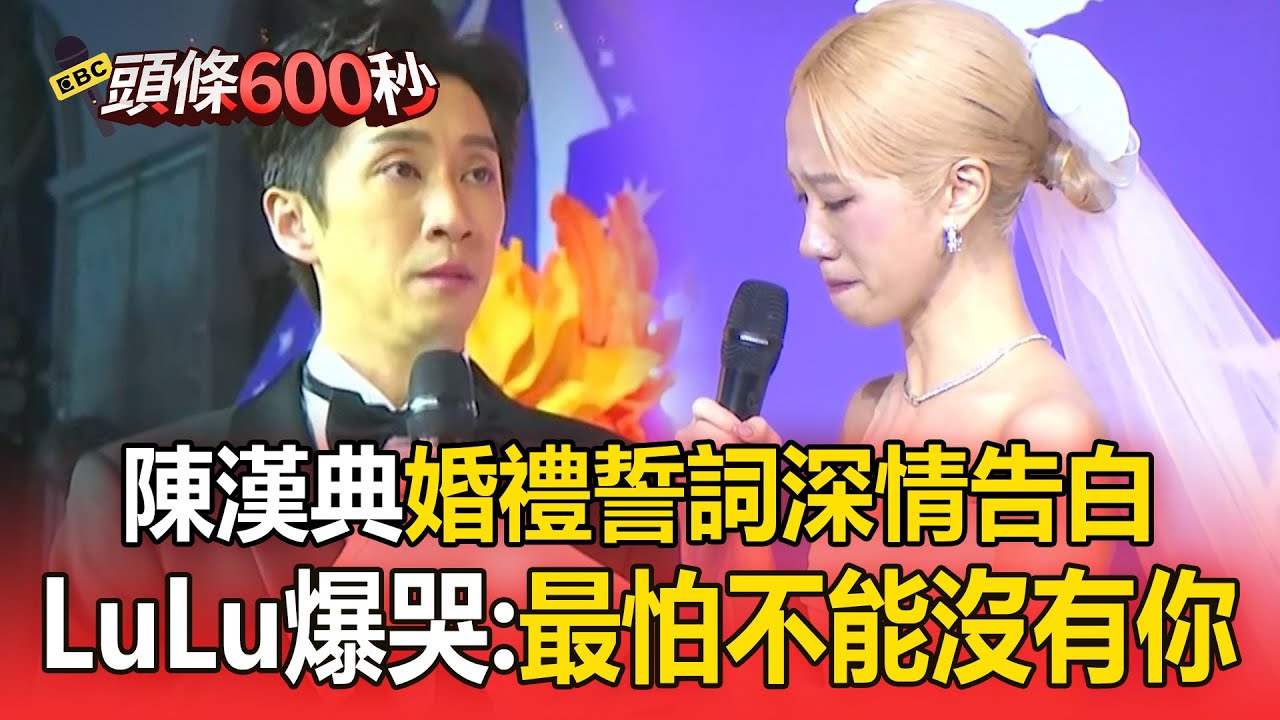 陳漢典婚禮誓詞深情告白！LuLu爆哭與尪喊話：最怕不能沒有你【頭條600秒】
