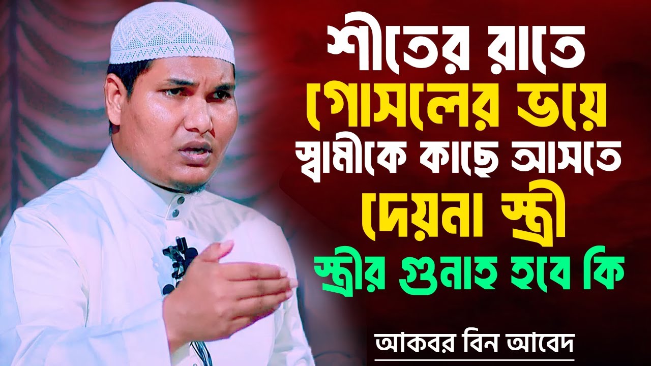 শীতের রাতে গোসলের ভয়ে স্ত্রী কাছে আসিতে দেয়না স্ত্রীর গুনাহ হবে কি | আকবর বিন আবেদ | Akbor Bin Abed