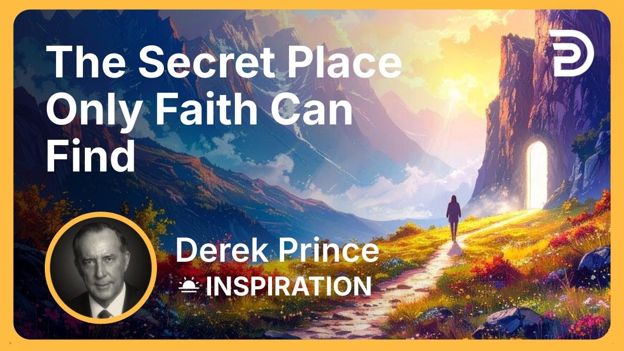 The Secret Place Only Faith Can Find | Derek Prince