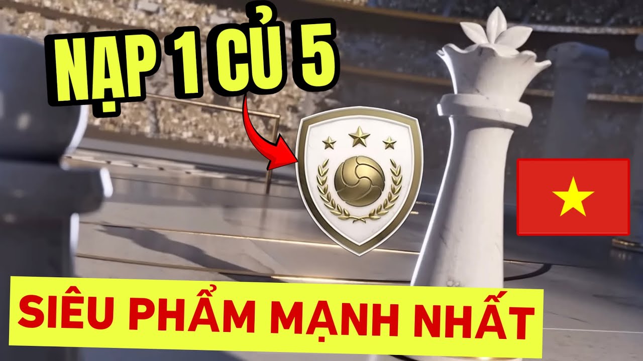 NẠP 1 CỦ RƯỠI GIÚP FAN MỞ SIÊU PHẨM MẠNH NHẤT FC MOBILE VIỆT NAM 🇻🇳