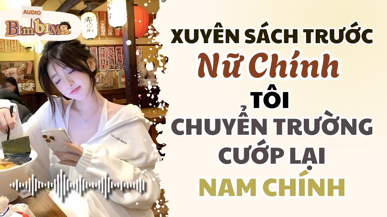 Full audio | Xuyên Sách Trước Nữ Chính, Tôi Chuyển Trường Cướp Lại Nam Chính | Bim Bim Audio