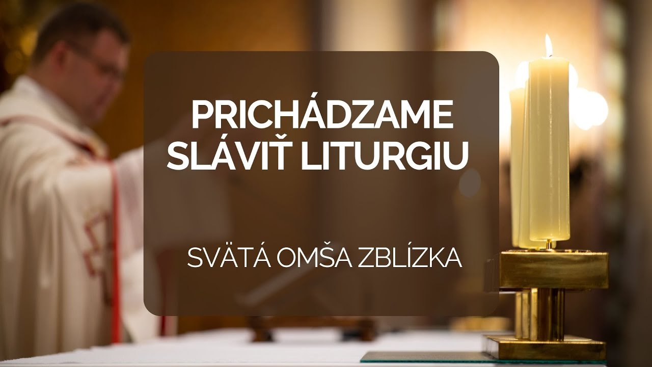 PRICHÁDZAME SLÁVIŤ LITURGIU | SVÄTÁ OMŠA ZBLÍZKA 6