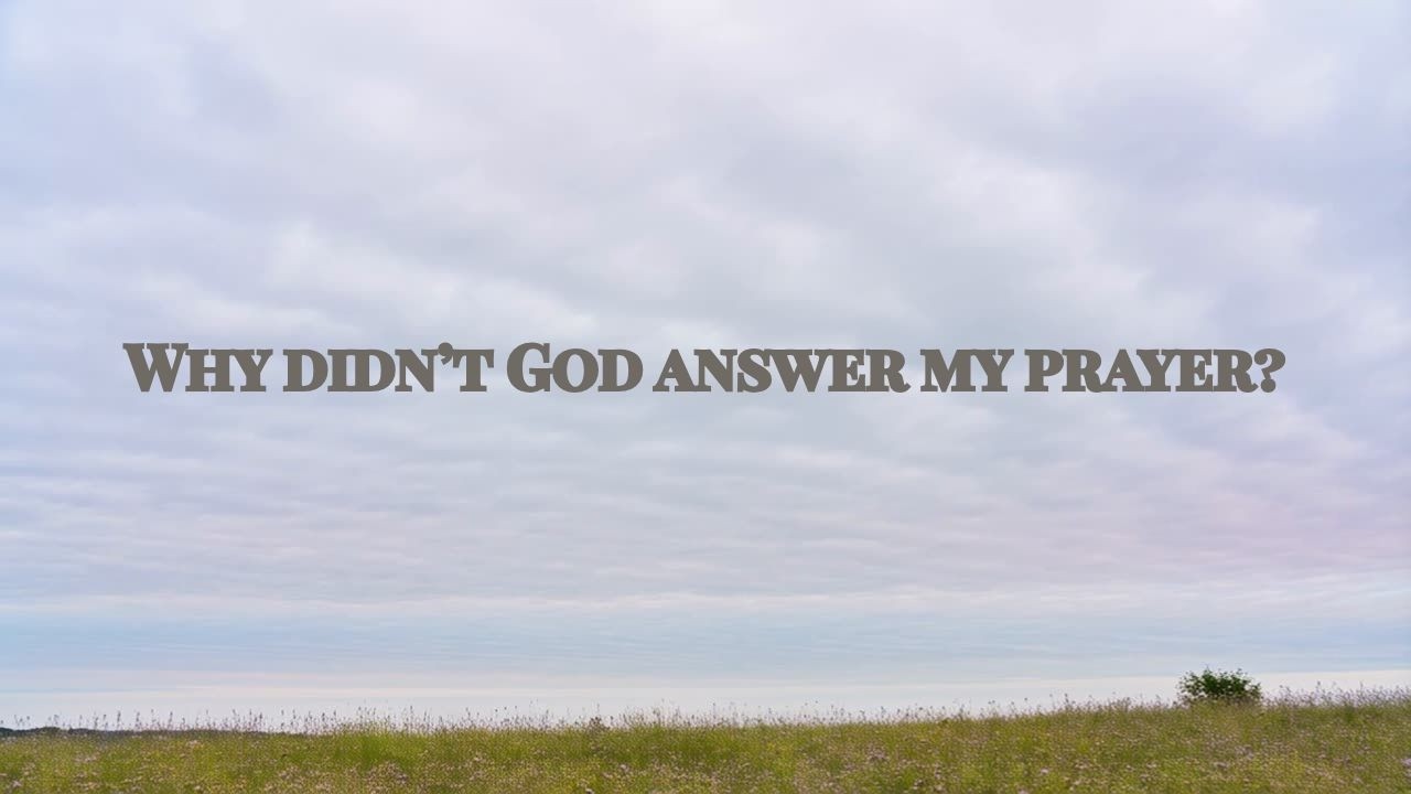 When God Doesn't Answer The Prayer You Begged For | Why didn’t God answer my prayer?