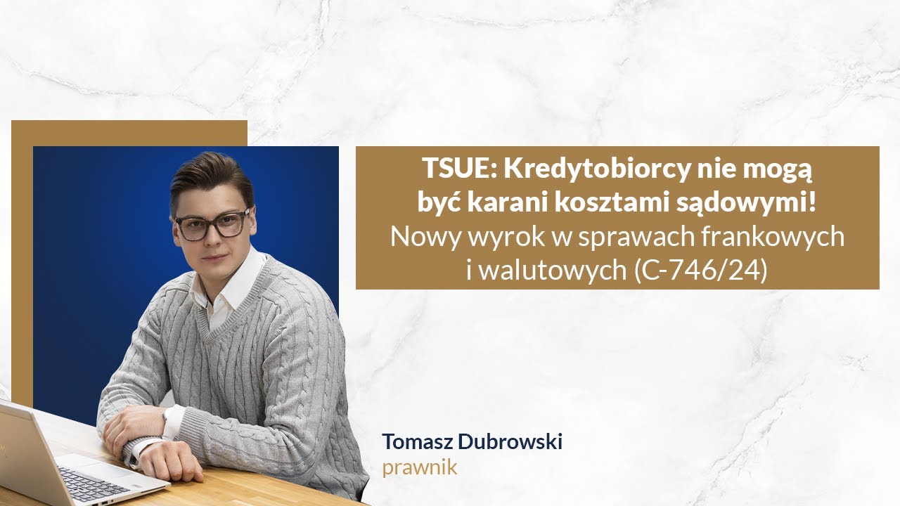Kredytobiorcy nie mogą być karani kosztami sądowymi! Nowy wyrok w sprawach walutowych (C-746/24)