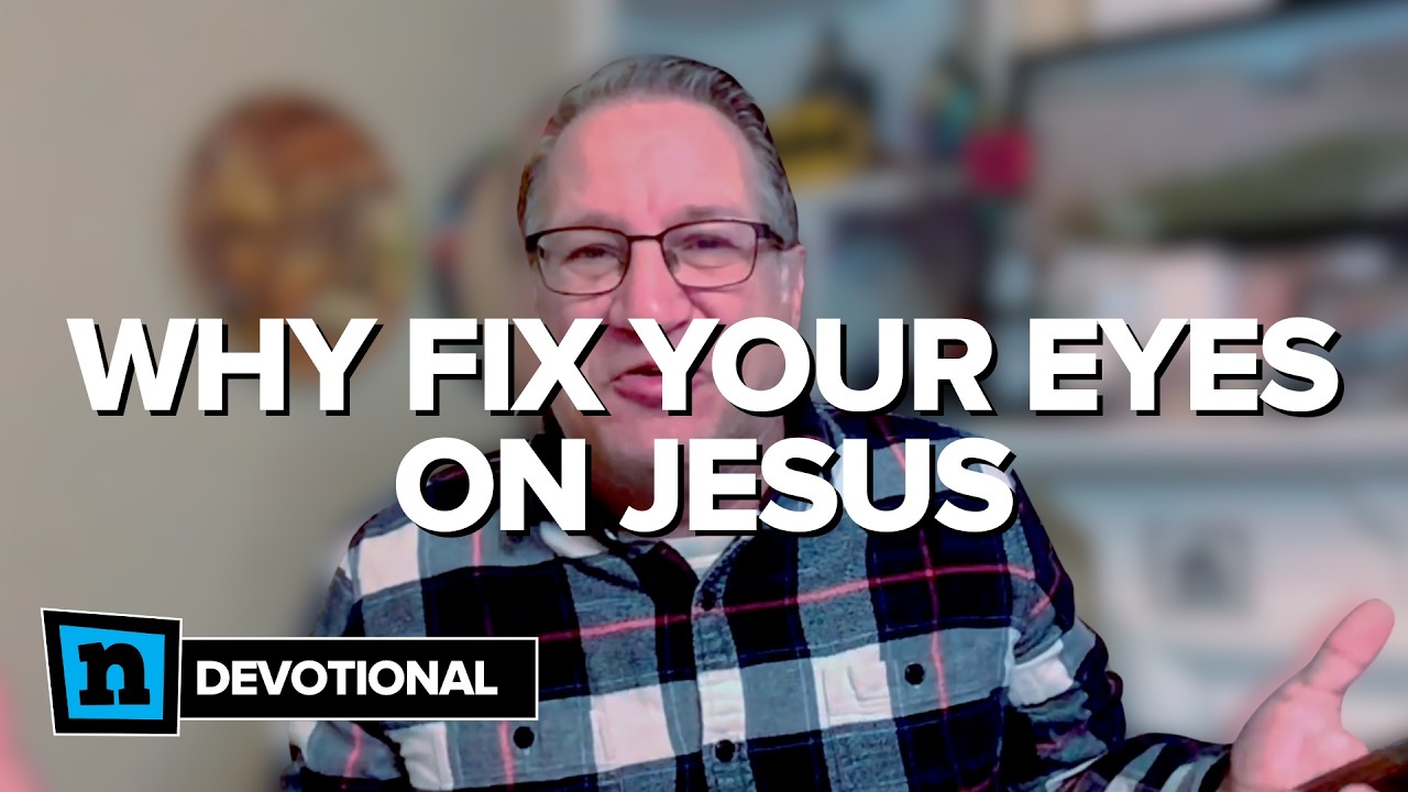 Why Fix Your Eyes On Jesus | Devotional